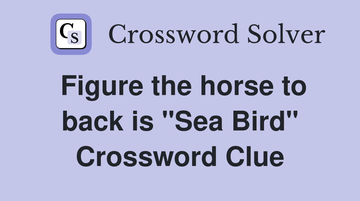 Figure the horse to back is "Sea Bird" Crossword Clue Answers Crossword Solver